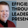 Efficiency Through Leadership Presence