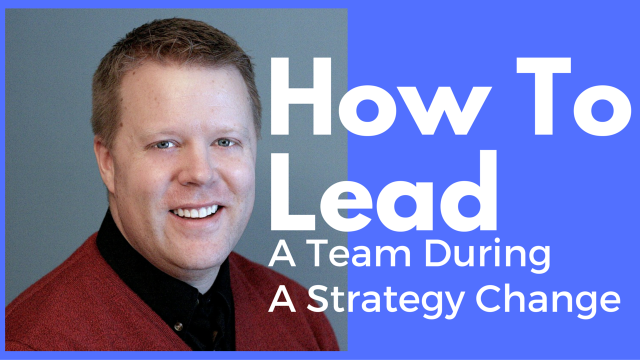 How To Lead A Team During A Strategy Change